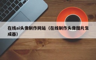 双峰在线ai头像制作网站（在线制作头像图片生成器）