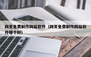 双峰网页免费制作网站软件（网页免费制作网站软件哪个好）
