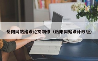 双峰岳阳网站建设论文制作（岳阳网站设计改版）